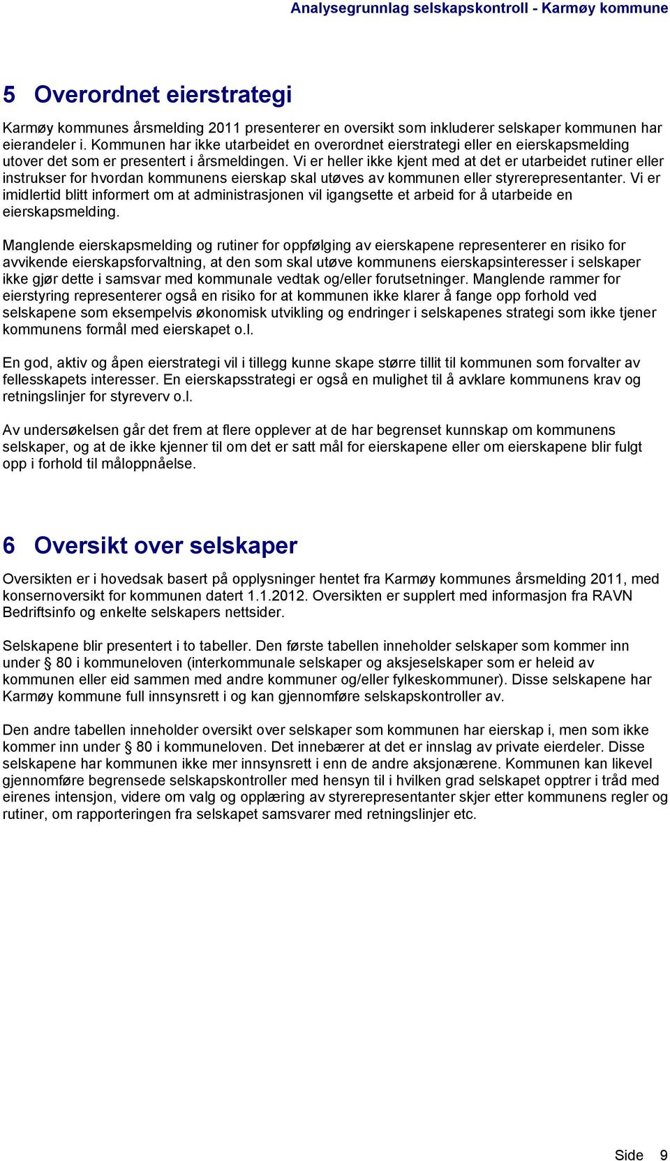 Vi er heller ikke kjent med at det er utarbeidet rutiner eller instrukser for hvordan kommunens eierskap skal utøves av kommunen eller styrerepresentanter.