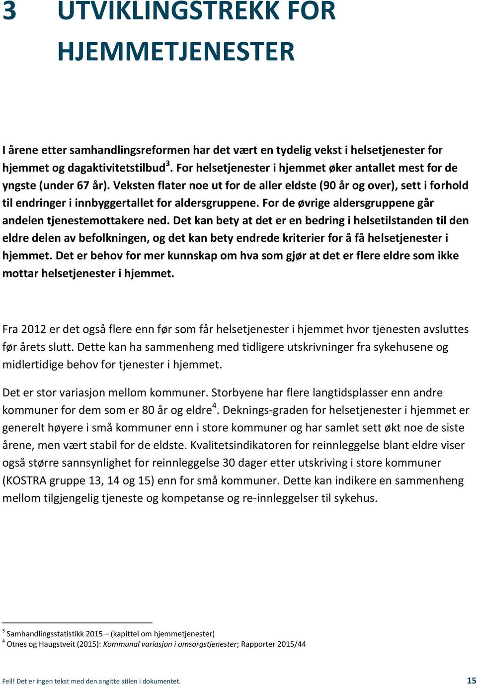 Veksten flater noe ut for de aller eldste (90 år og over), sett i forhold til endringer i innbyggertallet for aldersgruppene. For de øvrige aldersgruppene går andelen tjenestemottakere ned.