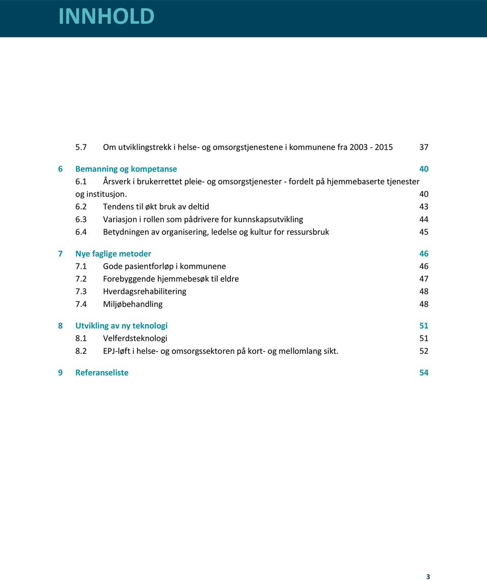 3 Variasjon i rollen som pådrivere for kunnskapsutvikling 44 6.4 Betydningen av organisering, ledelse og kultur for ressursbruk 45 7 Nye faglige metoder 46 7.