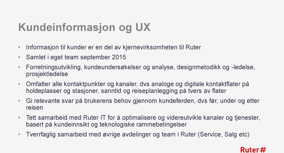 og reiseplanlegging på tvers av flater Gi relevante svar på brukerens behov gjennom kundeferden, dvs før, under og etter reisen Tett samarbeid med Ruter IT for å