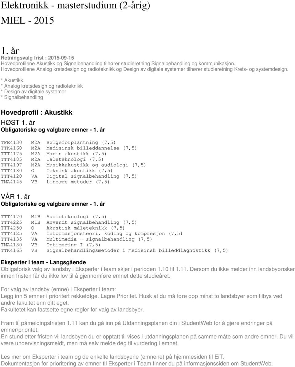 * Akustikk * Analog kretsdesign og radioteknikk * Design av digitale systemer * Signalbehandling Hovedprofil : Akustikk HØST 1.