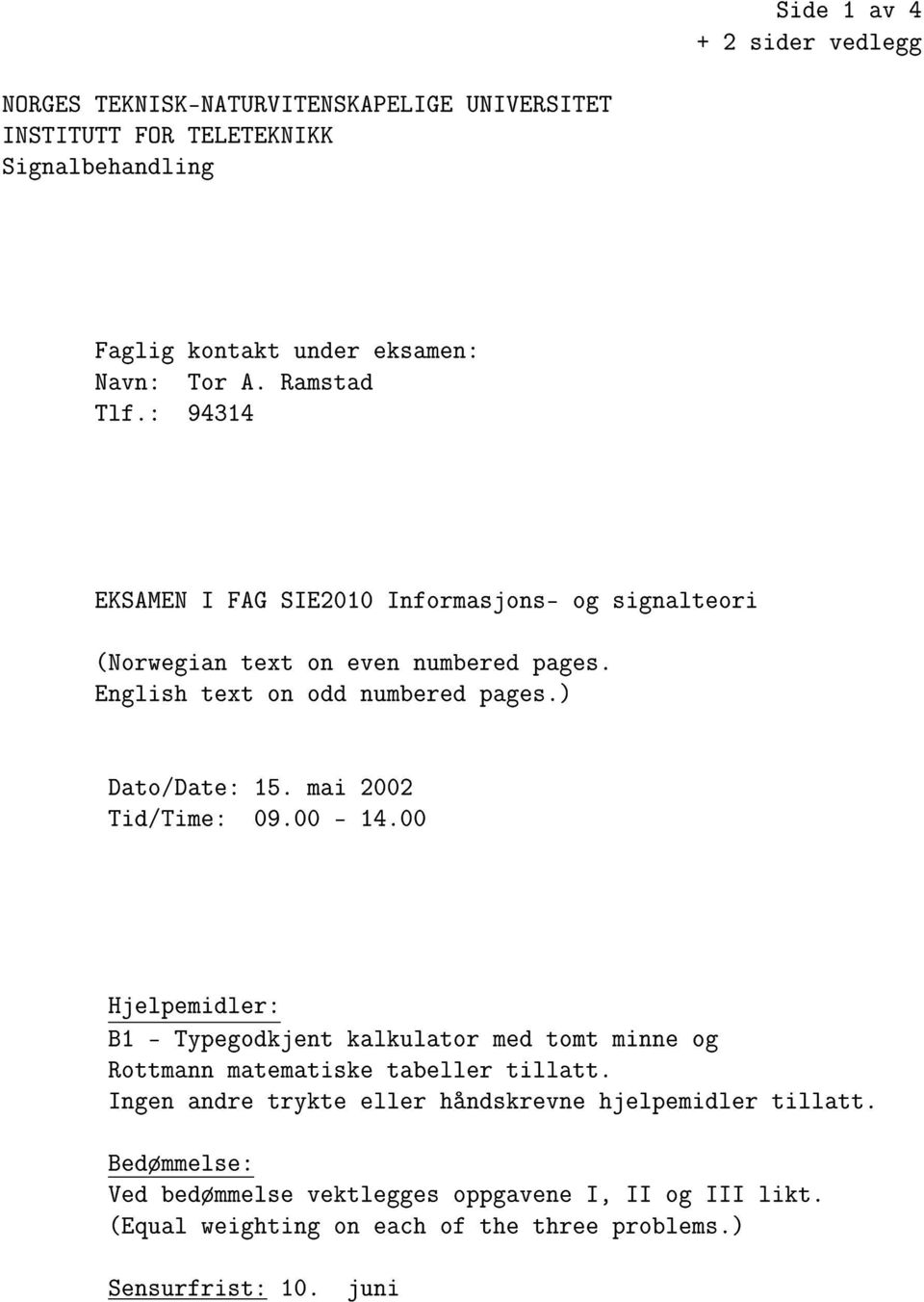 mai 2002 Tid/Time: 09.00-14.00 Hjelpemidler: B1 - Typegodkjent kalkulator med tomt minne og Rottmann matematiske tabeller tillatt.