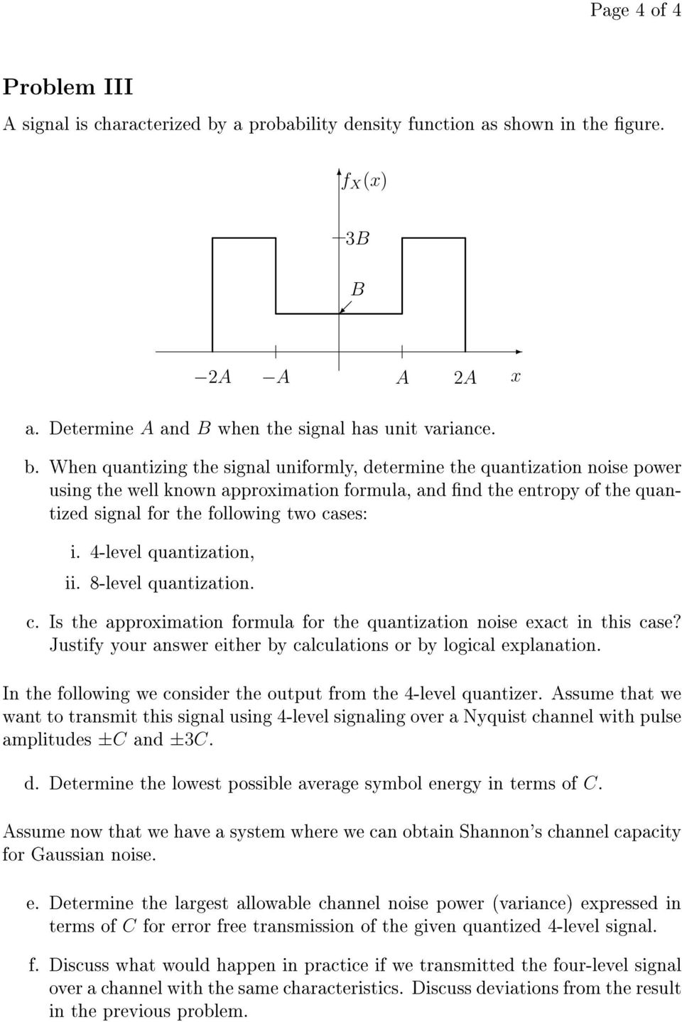 When quantizing the signal uniformly, determine the quantization noise power using the well known approximation formula, and nd the entropy of the quantized signal for the following two cases: i.