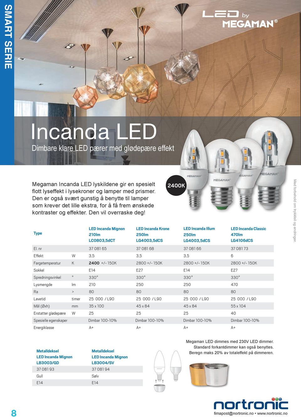 LED Incanda Mignon 210lm LC0803,5dCT LED Incanda Krone 250lm LG4003,5dCS 2400K LED Incanda Illum 250lm LG4003,5dCS LED Incanda Classic 470lm LG4106dCS El.