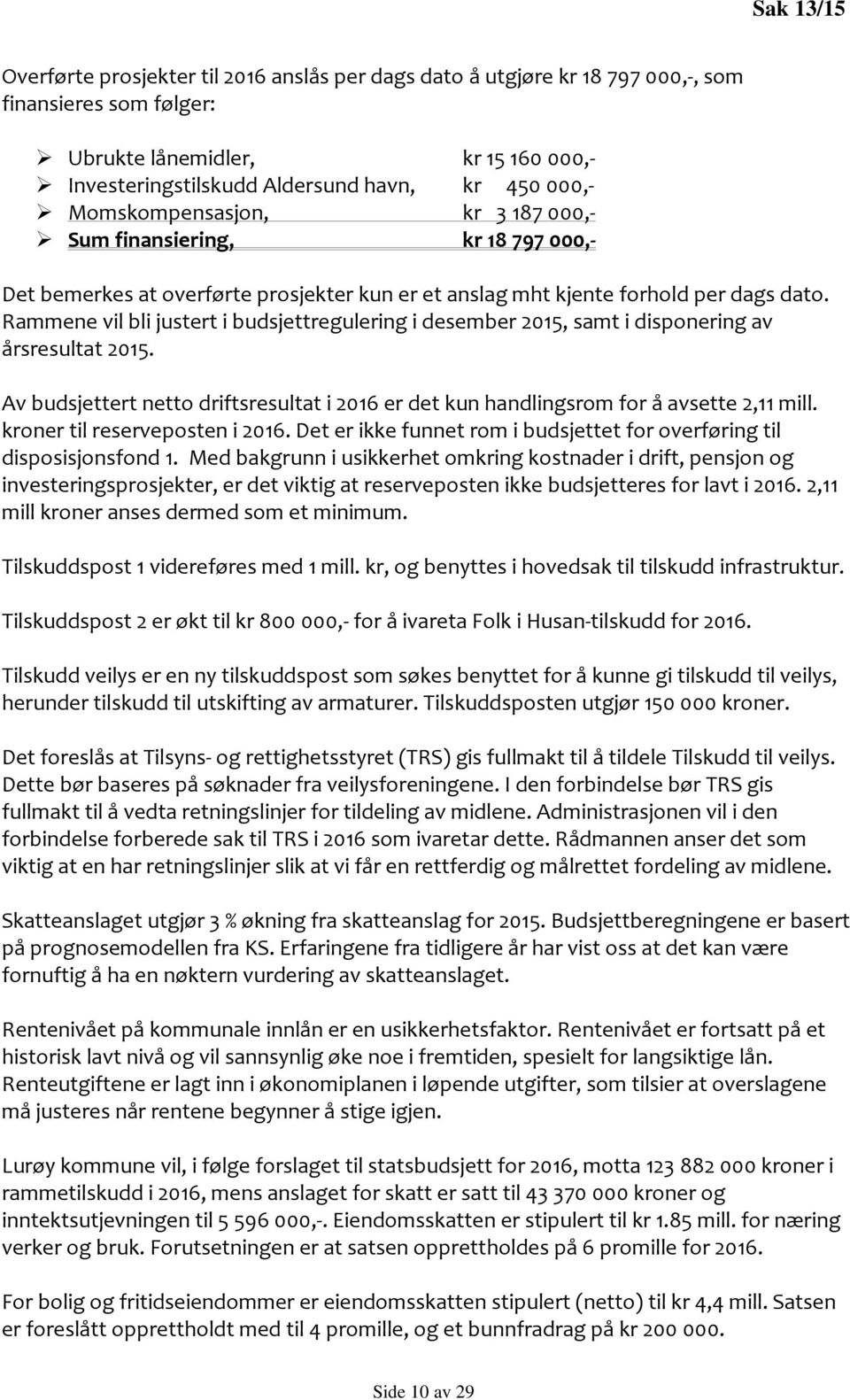 Rammene vil bli justert i budsjettregulering i desember 2015, samt i disponering av årsresultat 2015. Av budsjettert netto driftsresultat i 2016 er det kun handlingsrom for å avsette 2,11 mill.