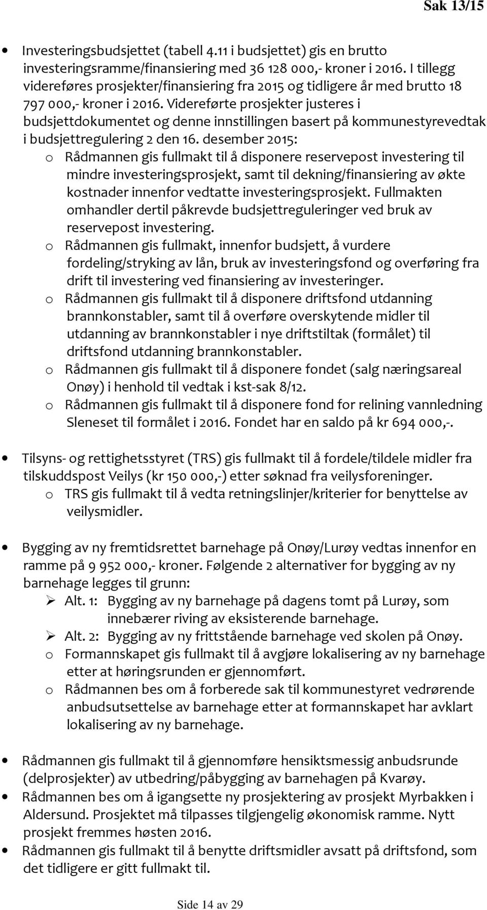 Videreførte prosjekter justeres i budsjettdokumentet og denne innstillingen basert på kommunestyrevedtak i budsjettregulering 2 den 16.