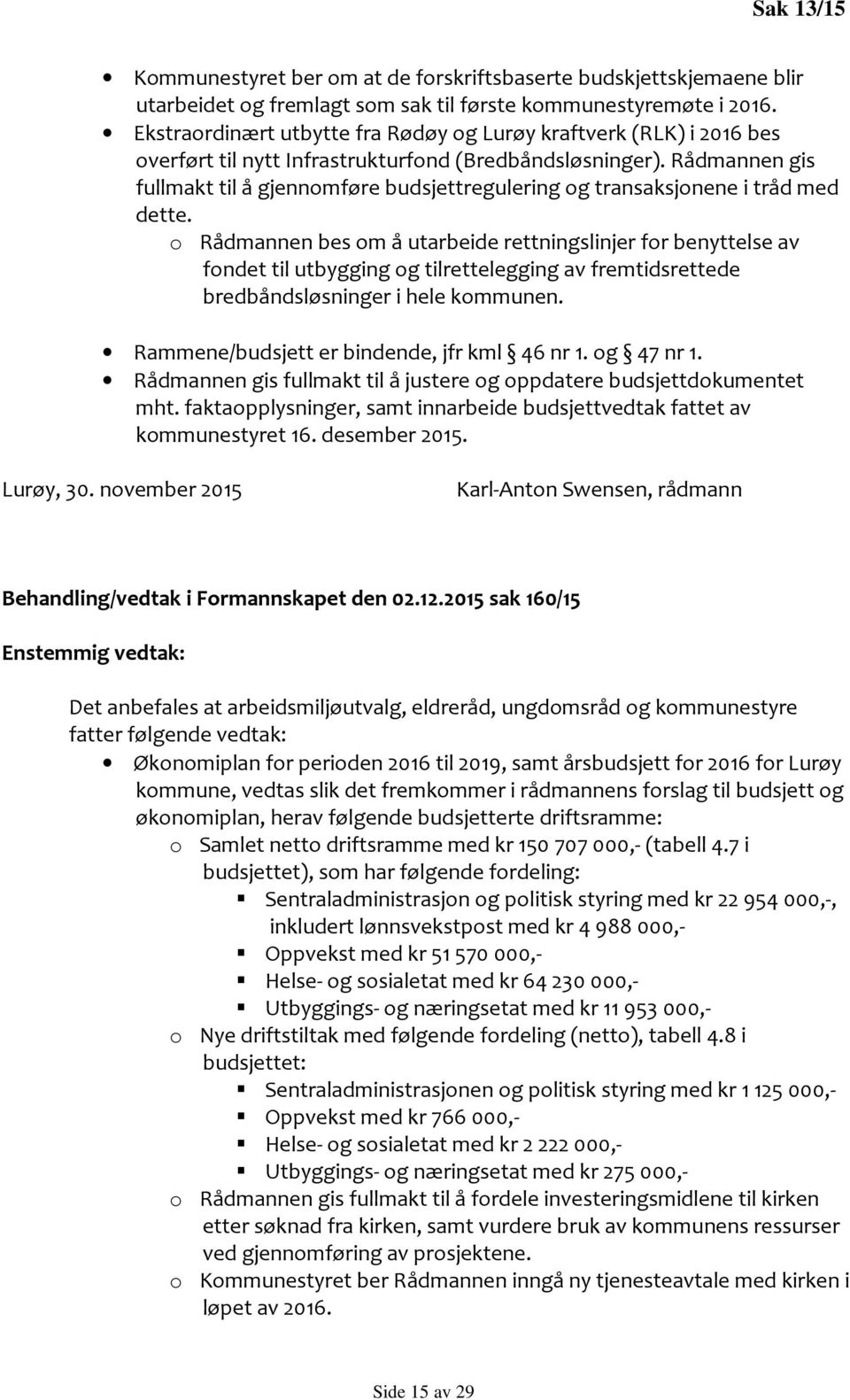 Rådmannen gis fullmakt til å gjennomføre budsjettregulering og transaksjonene i tråd med dette.