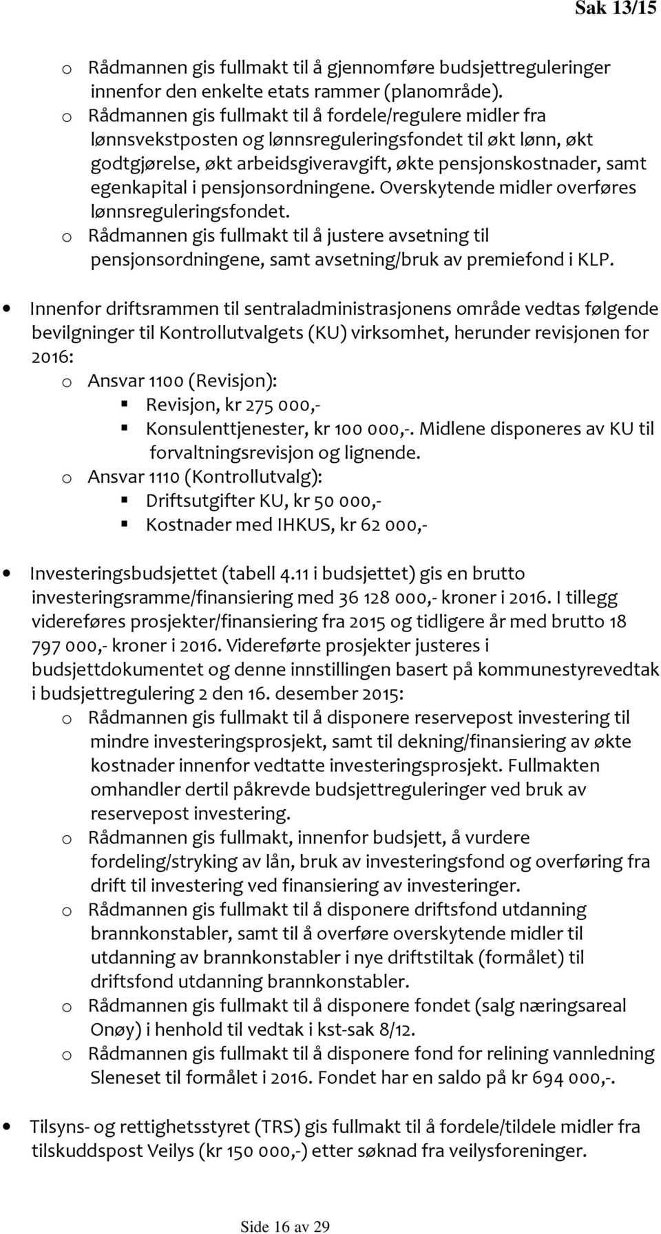 i pensjonsordningene. Overskytende midler overføres lønnsreguleringsfondet. o Rådmannen gis fullmakt til å justere avsetning til pensjonsordningene, samt avsetning/bruk av premiefond i KLP.