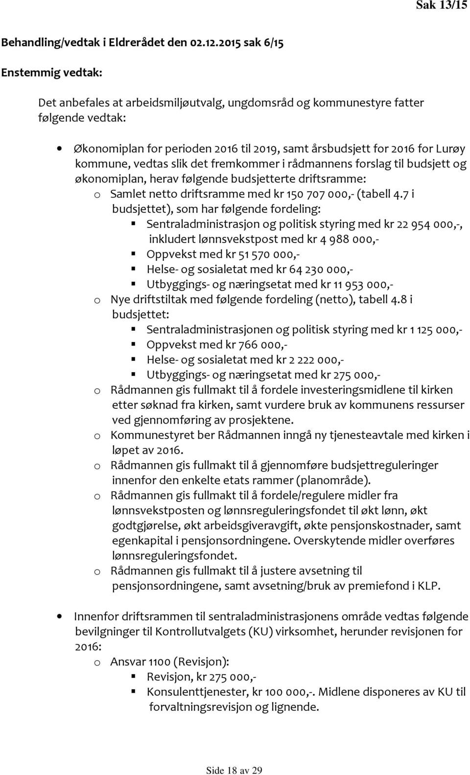 kommune, vedtas slik det fremkommer i rådmannens forslag til budsjett og økonomiplan, herav følgende budsjetterte driftsramme: o Samlet netto driftsramme med kr 150 707 000,- (tabell 4.