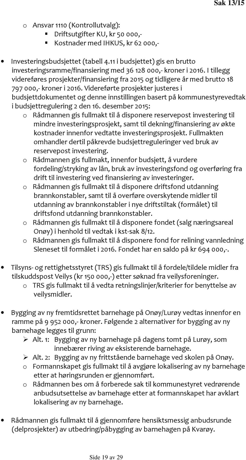 I tillegg videreføres prosjekter/finansiering fra 2015 og tidligere år med brutto 18 797 000,- kroner i 2016.