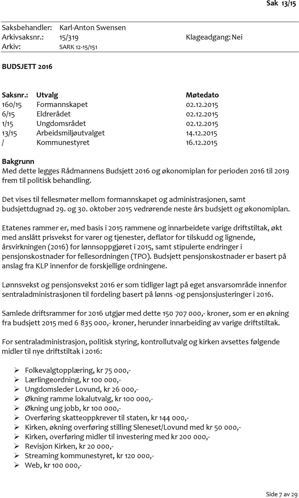 Det vises til fellesmøter mellom formannskapet og administrasjonen, samt budsjettdugnad 29. og 30. oktober 2015 vedrørende neste års budsjett og økonomiplan.