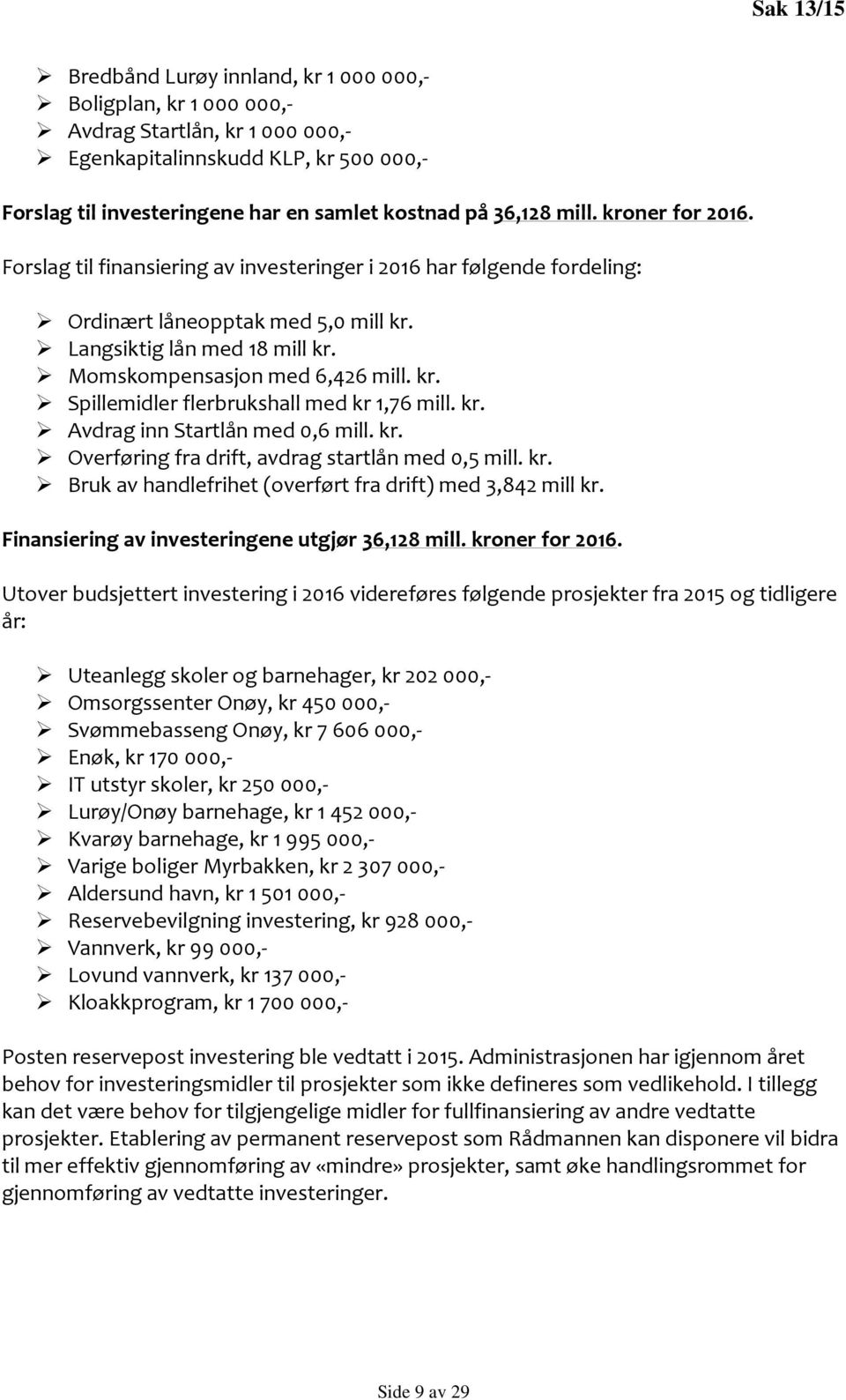 kr. Avdrag inn Startlån med 0,6 mill. kr. Overføring fra drift, avdrag startlån med 0,5 mill. kr. Bruk av handlefrihet (overført fra drift) med 3,842 mill kr.