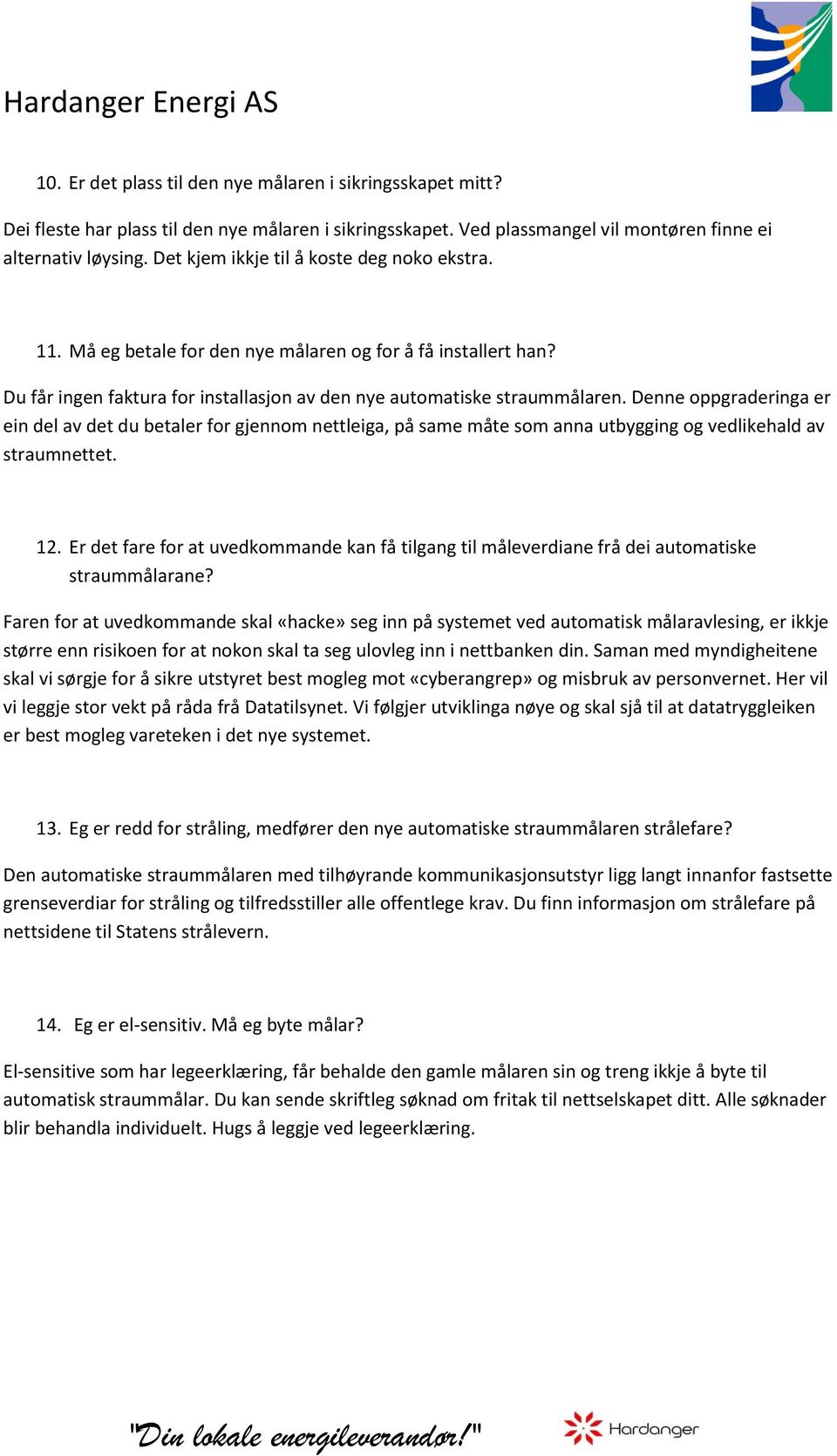 Denne oppgraderinga er ein del av det du betaler for gjennom nettleiga, på same måte som anna utbygging og vedlikehald av straumnettet. 12.