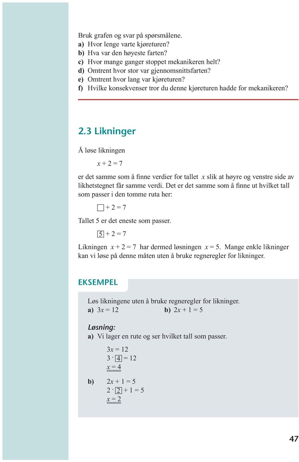 3 Likninger Å løse likningen x + 2 = 7 er det samme som å finne verdier for tallet x slik at høyre og venstre side av likhetstegnet får samme verdi.