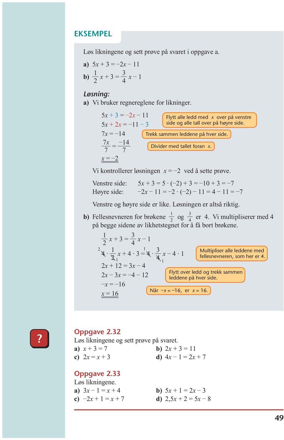 Vi kontrollerer løsningen x = 2 ved å sette prøve. Venstre side: 5x + 3 = 5 ( 2) + 3 = 10 + 3 = 7 Høyre side: 2x 11 = 2 ( 2) 11 = 4 11 = 7 Venstre og høyre side er like. Løsningen er altså riktig.