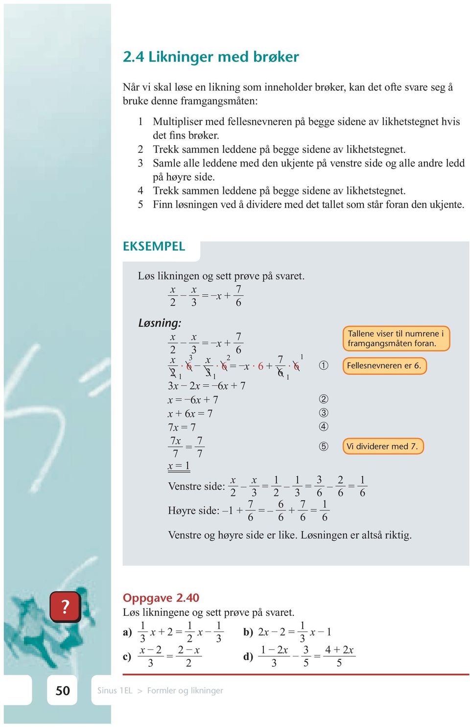 4 Trekk sammen leddene på begge sidene av likhetstegnet. 5 Finn løsningen ved å dividere med det tallet som står foran den ukjente. EKSEMPEL Løs likningen og sett prøve på svaret.