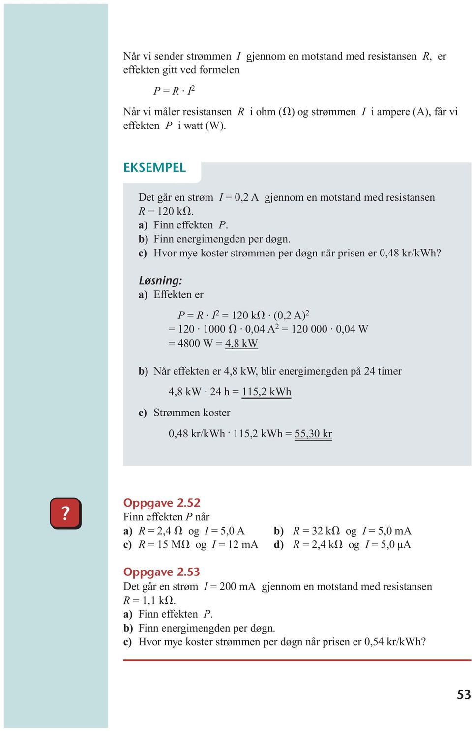 Løsning: a) Effekten er P = R I 2 = 120 k (0,2 A) 2 = 120 1000 0,04 A 2 = 120 000 0,04 W = 4800 W = 4,8 kw b) Når effekten er 4,8 kw, blir energimengden på 24 timer 4,8 kw 24 h = 115,2 kwh c)