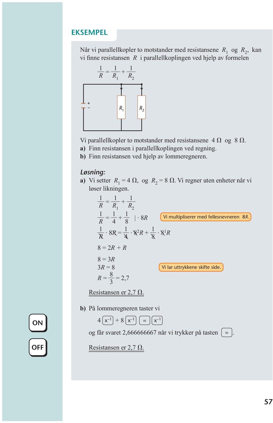 Vi regner uten enheter når vi løser likningen. 1 R = 1 + 1 1 R = 1 4 + 1 8 8R Vi multipliserer med fellesnevneren 8R.