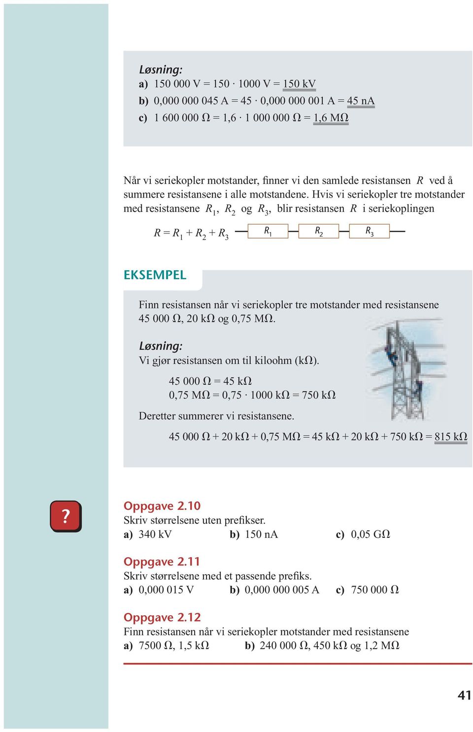 Hvis vi seriekopler tre motstander med resistansene, og R 3, blir resistansen R i seriekoplingen R = + + R 3 R 3 EKSEMPEL Finn resistansen når vi seriekopler tre motstander med resistansene 45 000,