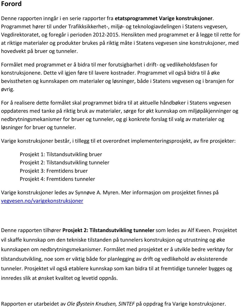 Hensikten med programmet er å legge til rette for at riktige materialer og produkter brukes på riktig måte i Statens vegvesen sine konstruksjoner, med hovedvekt på bruer og tunneler.