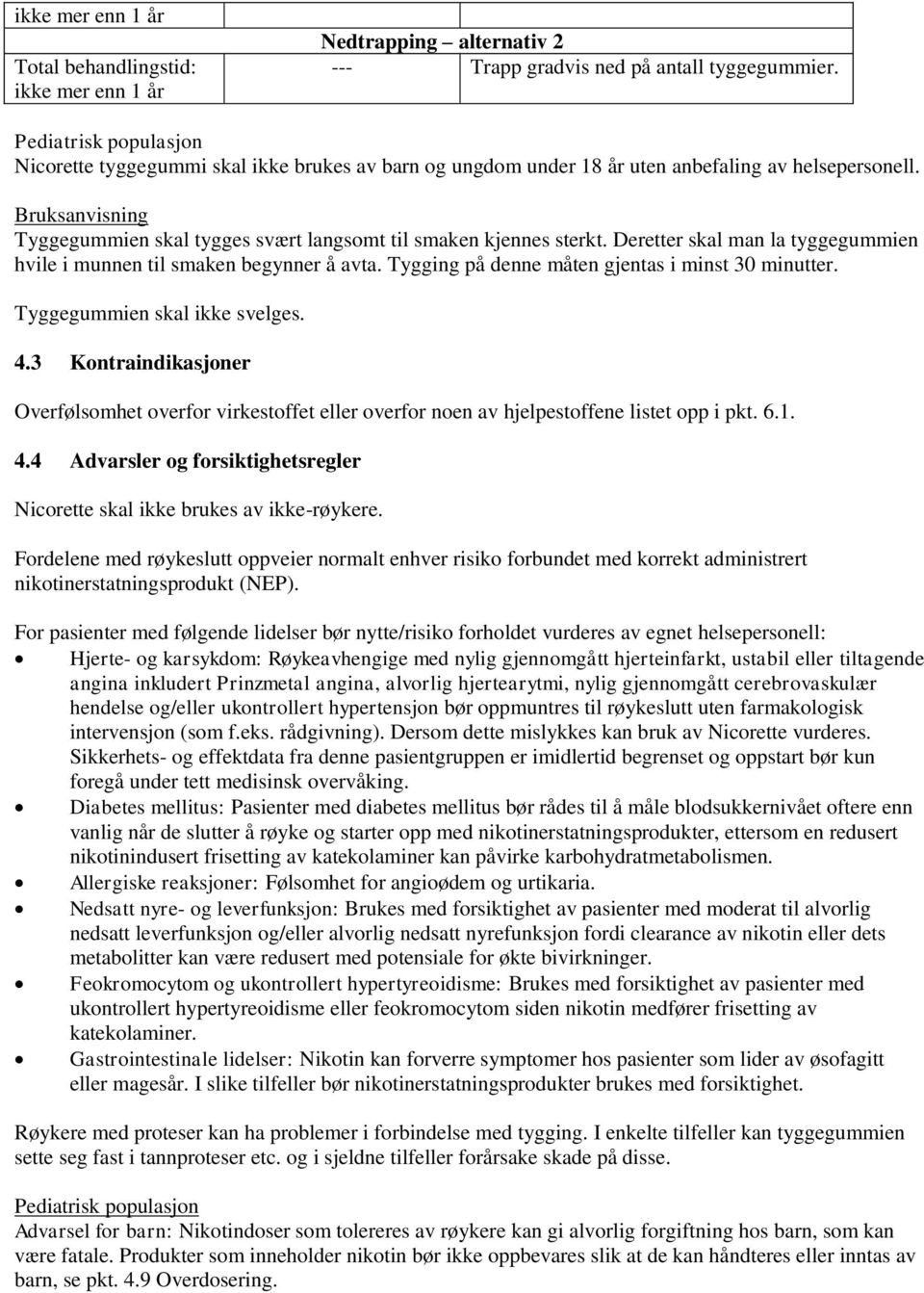 Bruksanvisning Tyggegummien skal tygges svært langsomt til smaken kjennes sterkt. Deretter skal man la tyggegummien hvile i munnen til smaken begynner å avta.