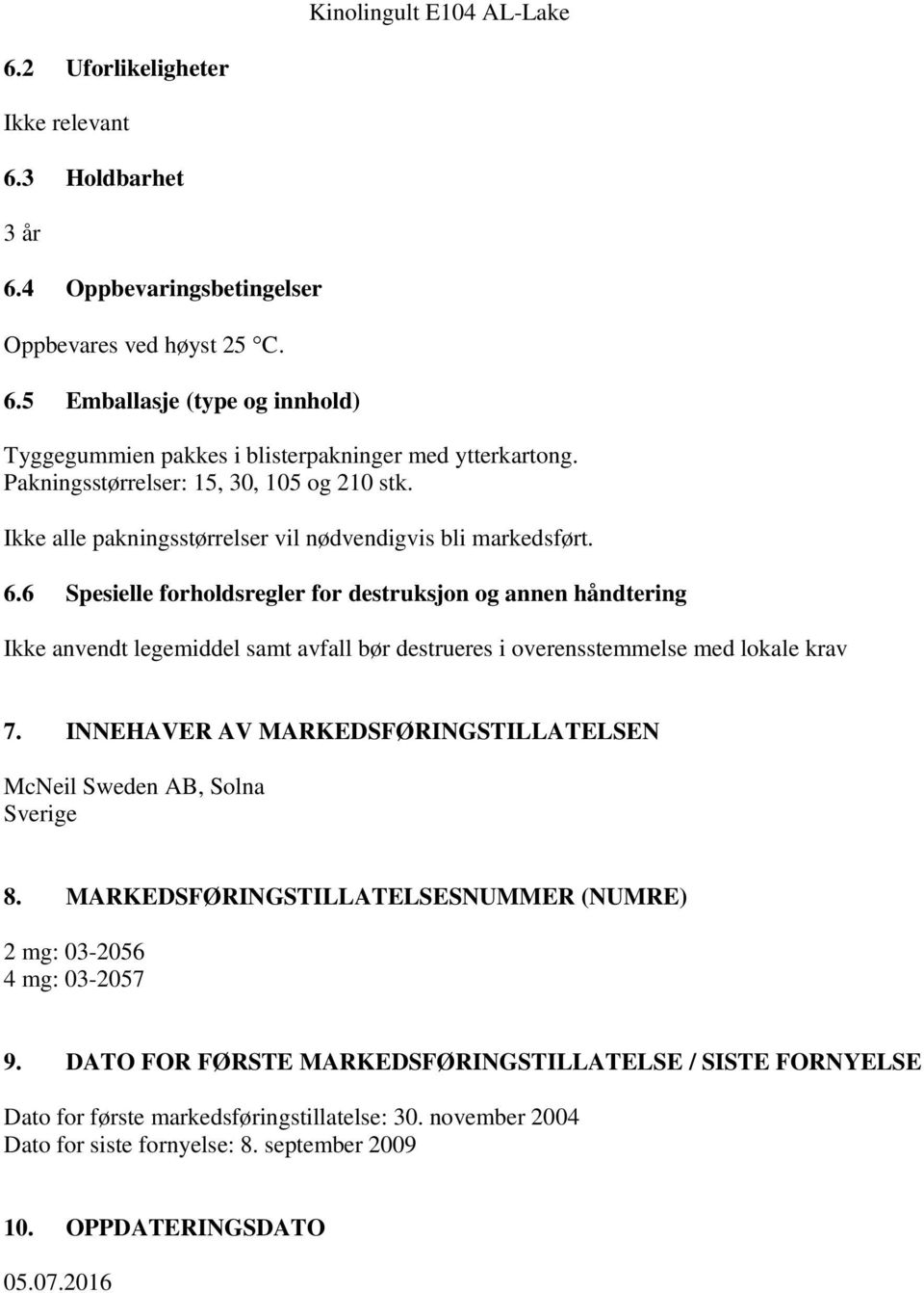 6 Spesielle forholdsregler for destruksjon og annen håndtering Ikke anvendt legemiddel samt avfall bør destrueres i overensstemmelse med lokale krav 7.