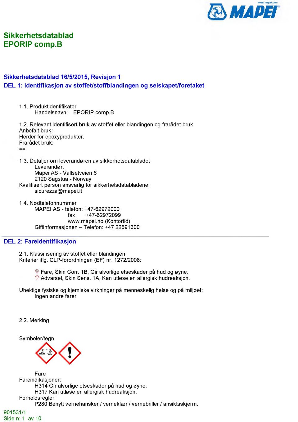 Mapei AS - Vallsetveien 6 2120 Sagstua - Norway Kvalifisert person ansvarlig for sikkerhetsdatabladene: sicurezza@mapei.it 1.4. Nødtelefonnummer MAPEI AS - telefon: +47-62972000 fax: +47-62972099 www.