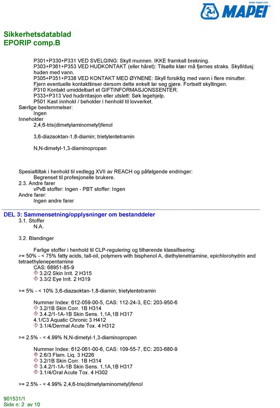 P310 Kontakt umiddelbart et GIFTINFORMASJONSSENTER. P333+P313 Ved hudirritasjon eller utslett: Søk legehjelp. P501 Kast innhold / beholder i henhold til lovverket.