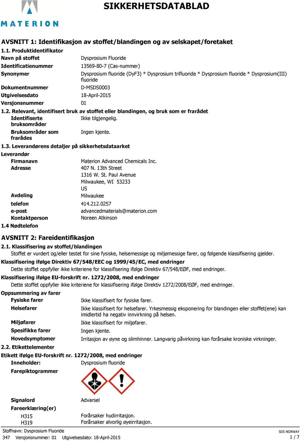 1. Produktidentifikator Navn på stoffet Identificatienummer Synonymer Dokumentnummer Utgivelsesdato Versjonsnummer 01 Dysprosium Fluoride 13569-80-7 (Cas-nummer) Dysprosium fluoride (DyF3) *