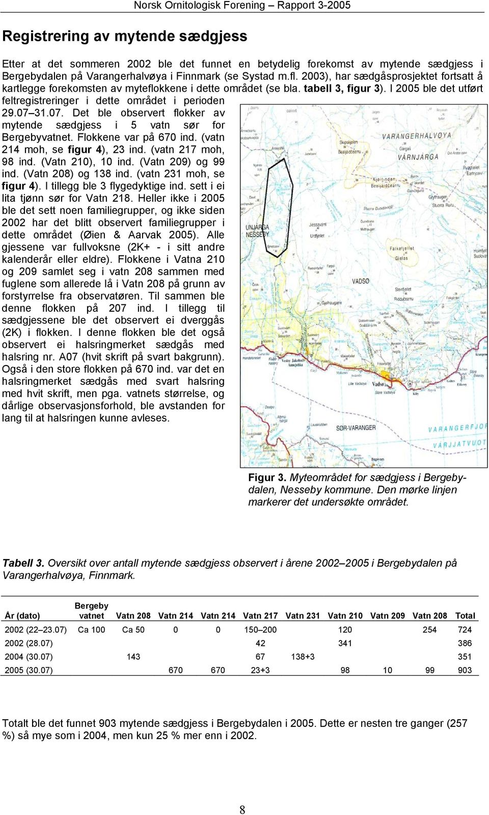 07. Det ble observert flokker av mytende sædgjess i 5 vatn sør for Bergebyvatnet. Flokkene var på 670 ind. (vatn 214 moh, se figur 4), 23 ind. (vatn 217 moh, 98 ind. (Vatn 210), 10 ind.