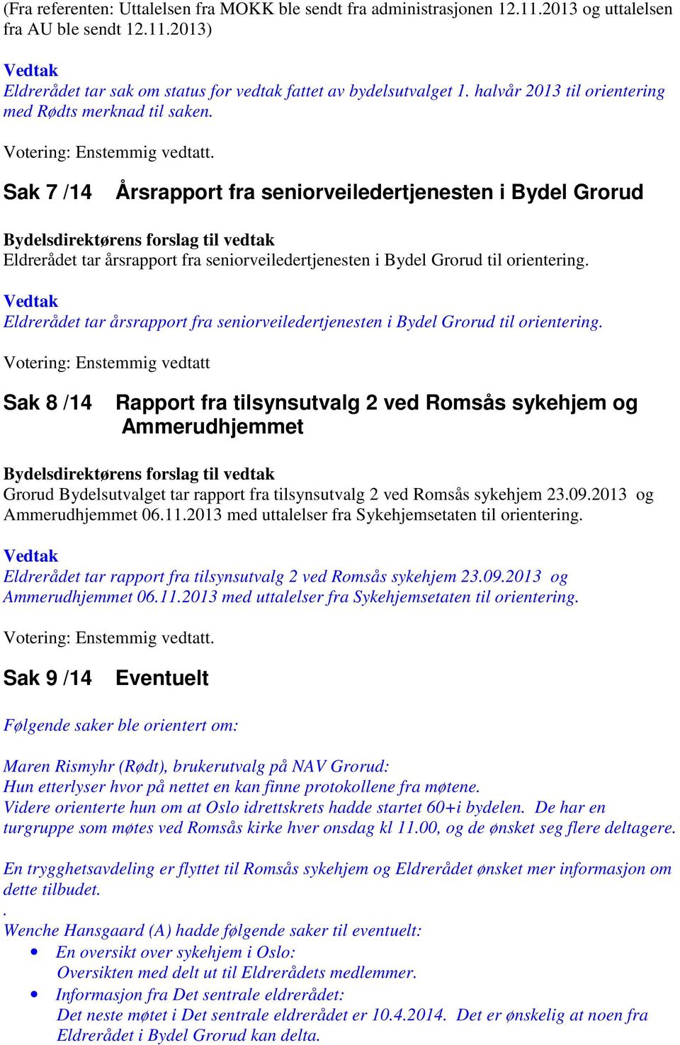 . Sak 7 /14 Årsrapport fra seniorveiledertjenesten i Bydel Grorud Eldrerådet tar årsrapport fra seniorveiledertjenesten i Bydel Grorud til orientering.