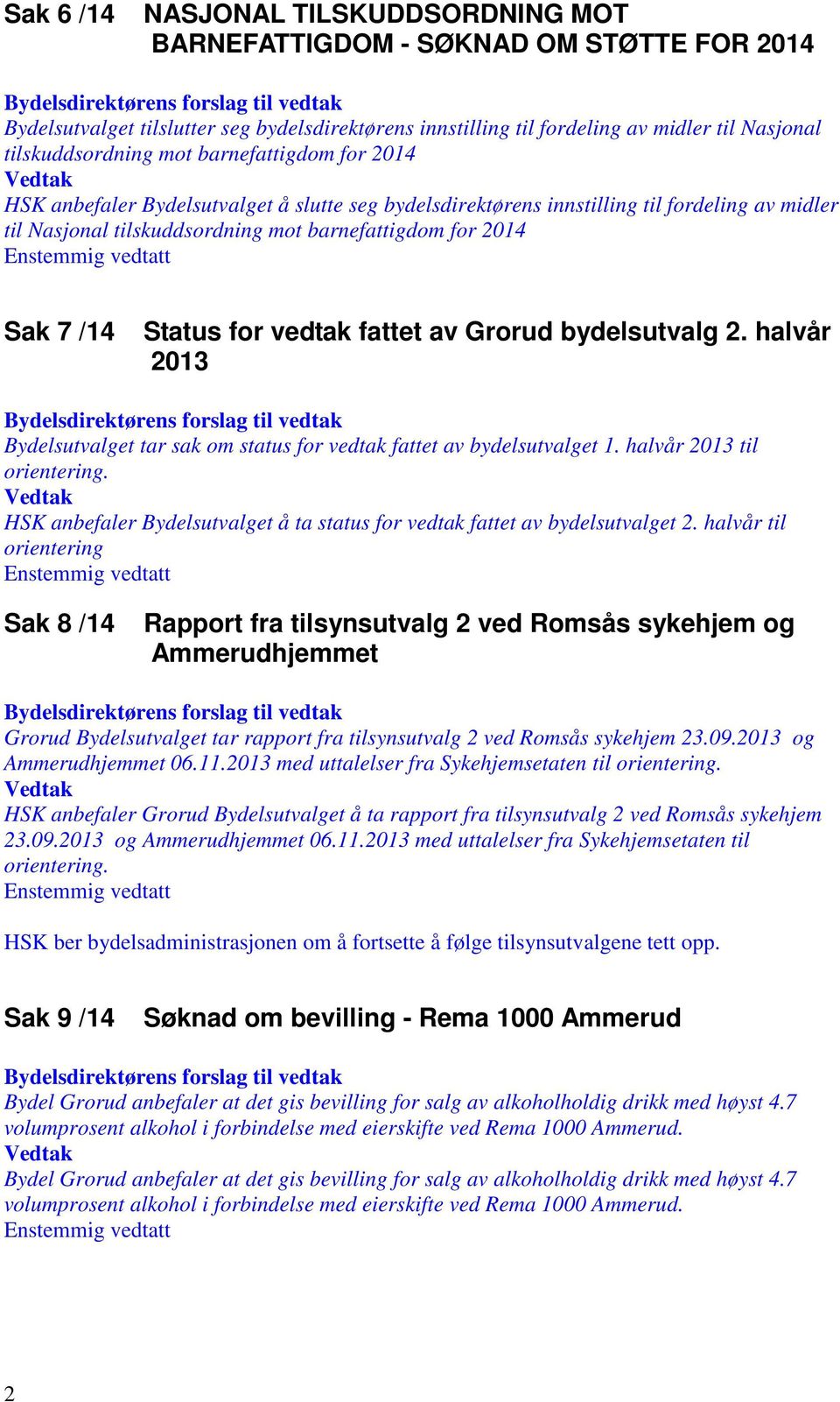 for vedtak fattet av Grorud bydelsutvalg 2. halvår 2013 Bydelsutvalget tar sak om status for vedtak fattet av bydelsutvalget 1. halvår 2013 til orientering.