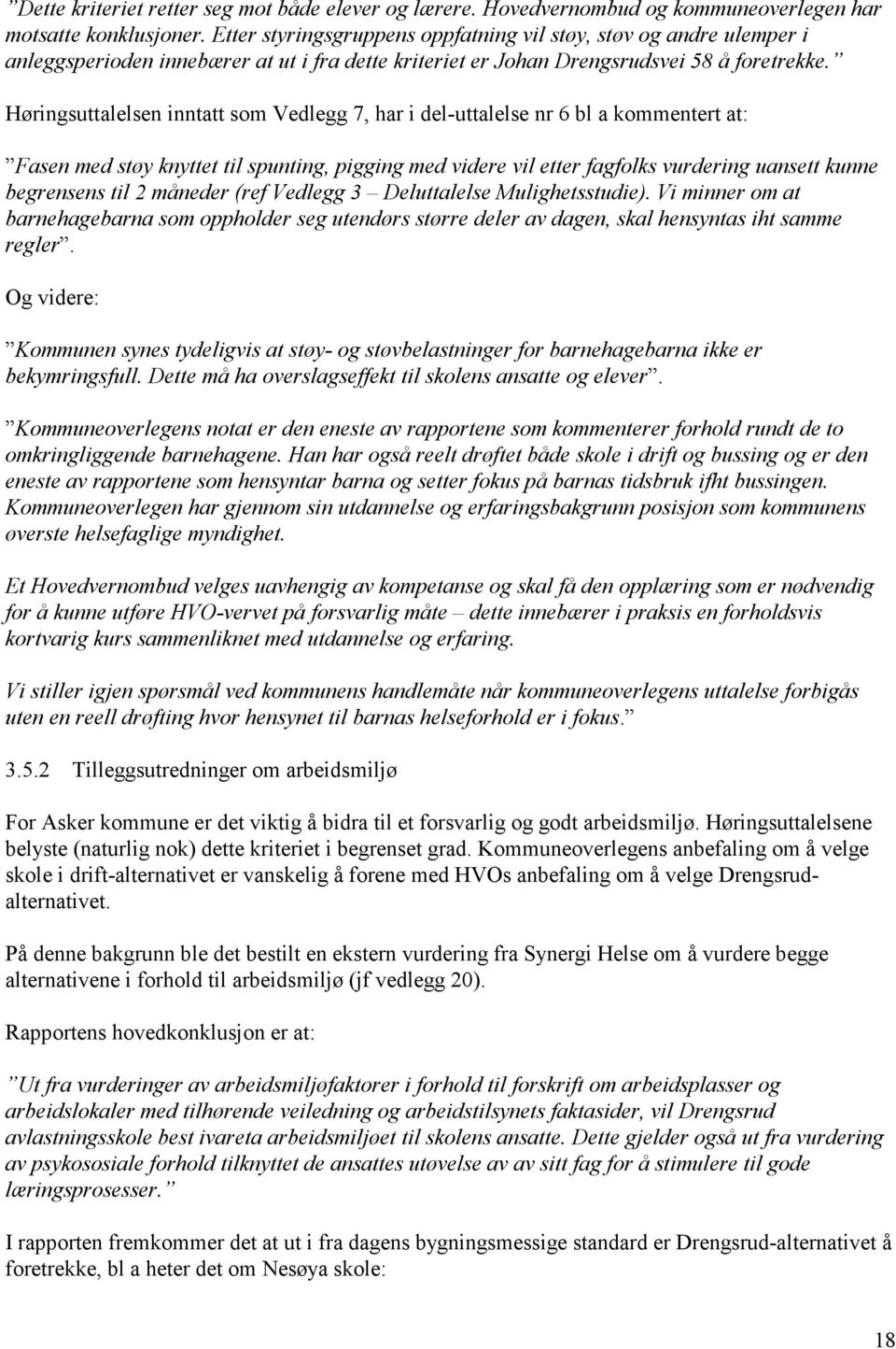 Høringsuttalelsen inntatt som Vedlegg 7, har i del-uttalelse nr 6 bl a kommentert at: Fasen med støy knyttet til spunting, pigging med videre vil etter fagfolks vurdering uansett kunne begrensens til