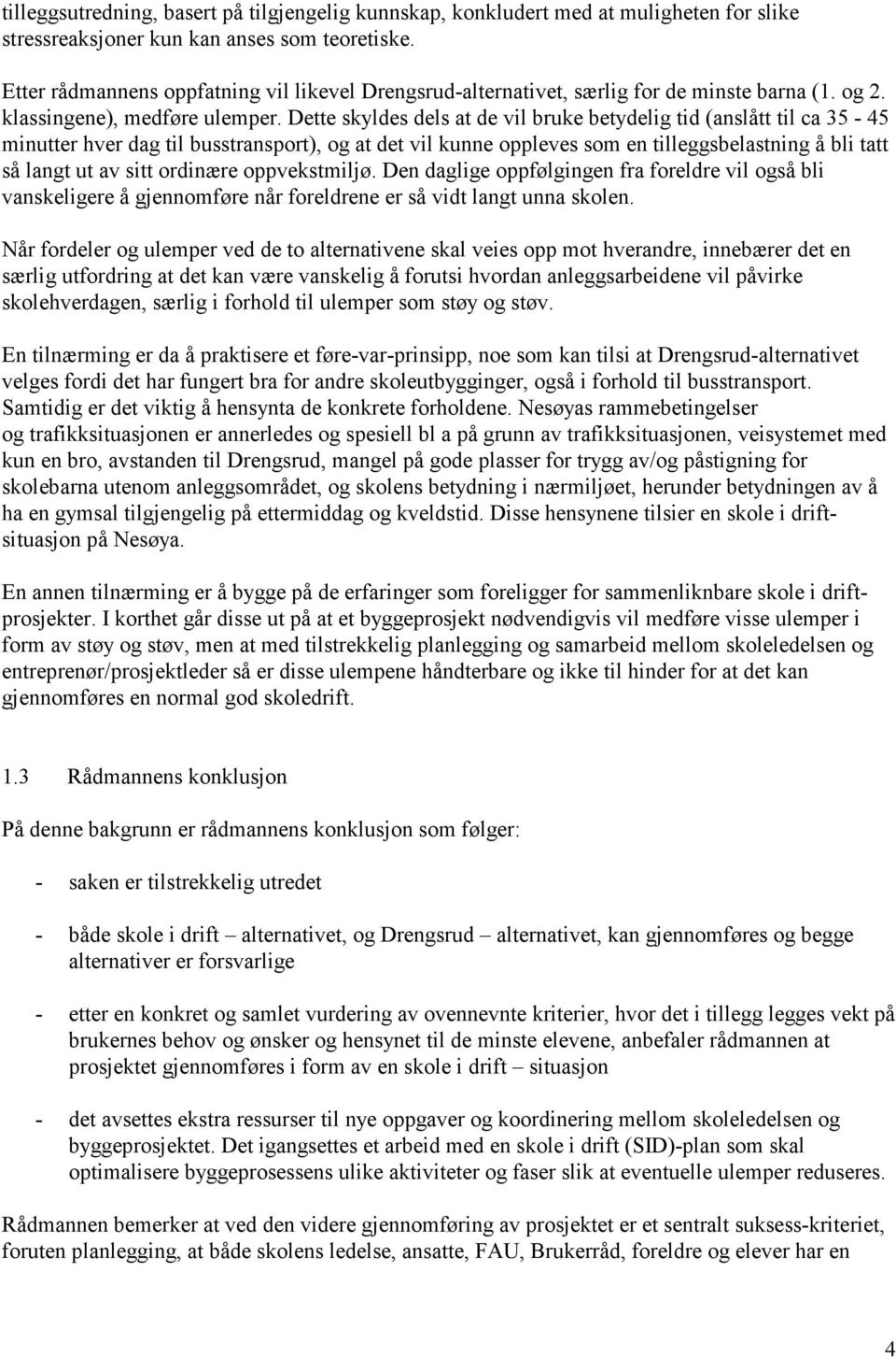 Dette skyldes dels at de vil bruke betydelig tid (anslått til ca 35-45 minutter hver dag til busstransport), og at det vil kunne oppleves som en tilleggsbelastning å bli tatt så langt ut av sitt