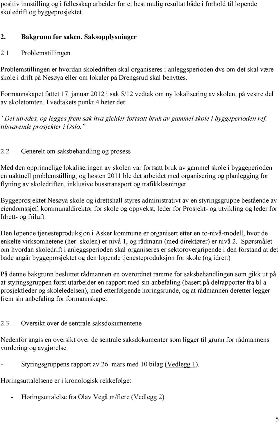 Formannskapet fattet 17. januar 2012 i sak 5/12 vedtak om ny lokalisering av skolen, på vestre del av skoletomten.