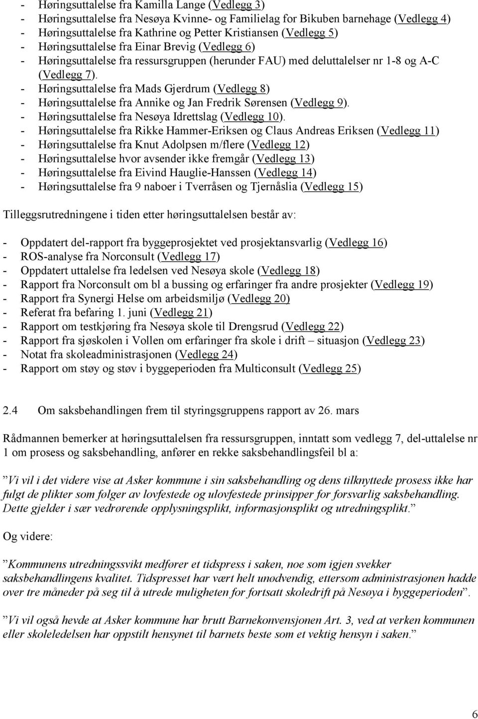 - Høringsuttalelse fra Mads Gjerdrum (Vedlegg 8) - Høringsuttalelse fra Annike og Jan Fredrik Sørensen (Vedlegg 9). - Høringsuttalelse fra Nesøya Idrettslag (Vedlegg 10).