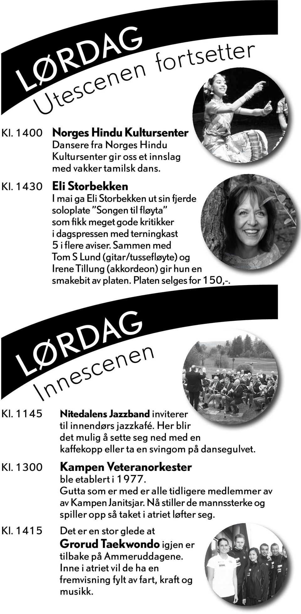 Sammen med Tom S Lund (gitar/tussefløyte) og Irene Tillung (akkordeon) gir hun en smakebit av platen. Platen selges for 150,-. LØRDAG Innescenen Nitedalens Jazzband inviterer til innendørs jazzkafé.