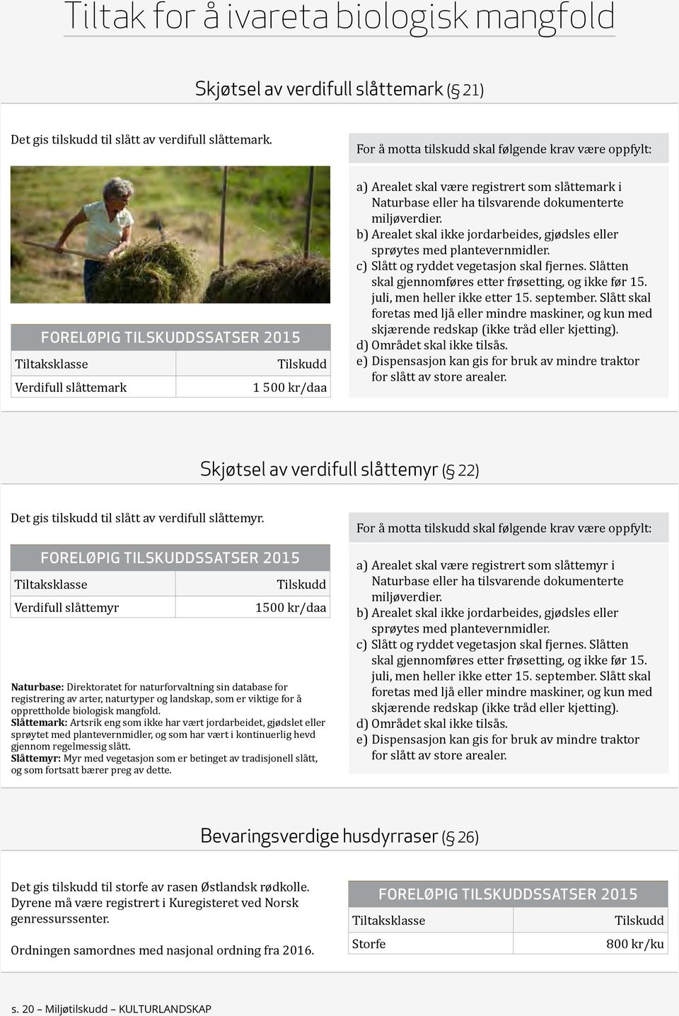 b) Arealet skal ikke jordarbeides, gjødsles eller sprøytes med plantevernmidler. c) Slått og ryddet vegetasjon skal fjernes. Slåtten skal gjennomføres etter frøsetting, og ikke før 15.