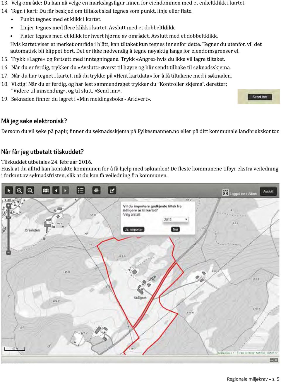 Tegner du utenfor, vil det automatisk bli klippet bort. Det er ikke nødvendig å tegne nøyaktig langs for eiendomsgrenser el. 15. Trykk «Lagre» og fortsett med inntegningene.