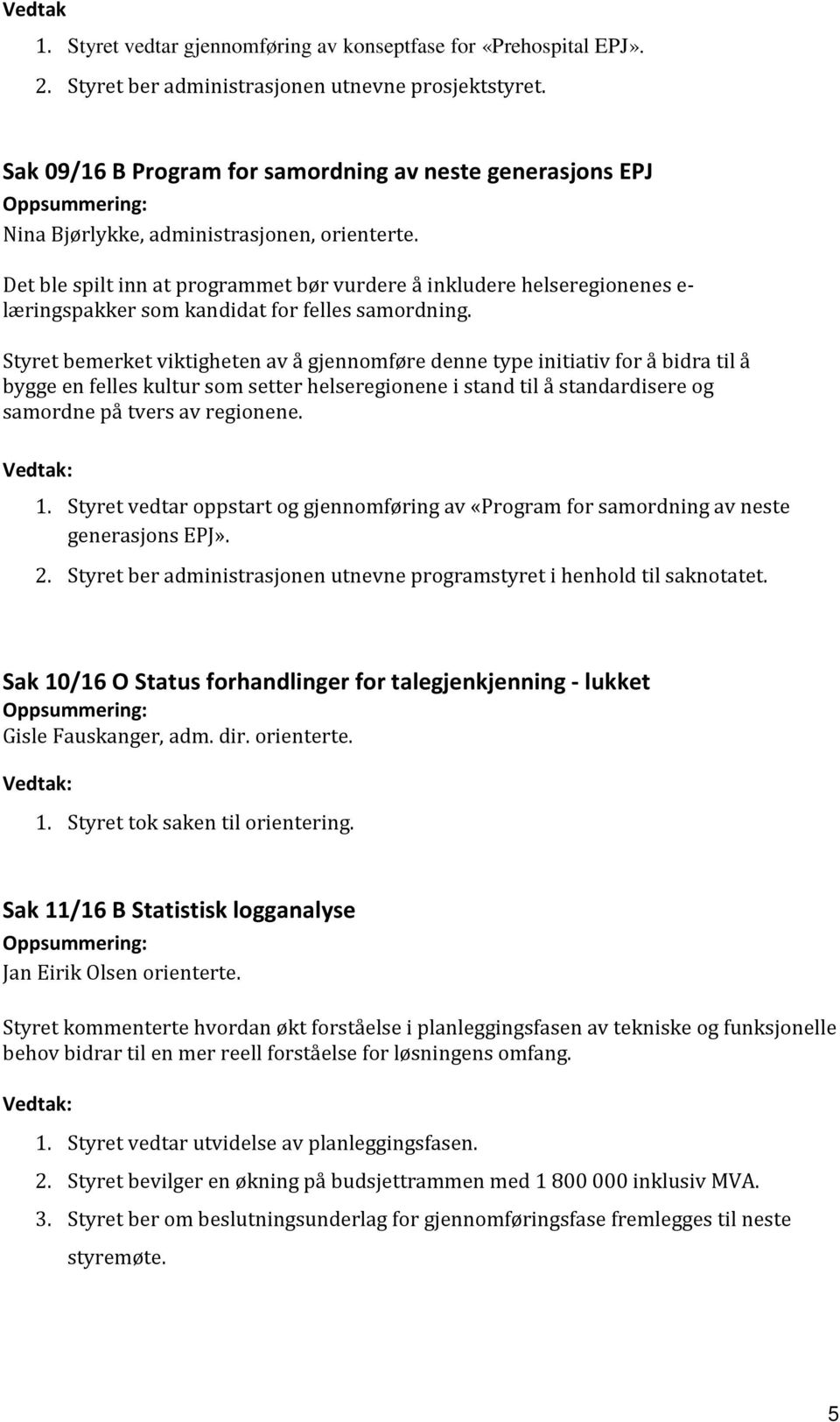 Det ble spilt inn at programmet bør vurdere å inkludere helseregionenes e- læringspakker som kandidat for felles samordning.