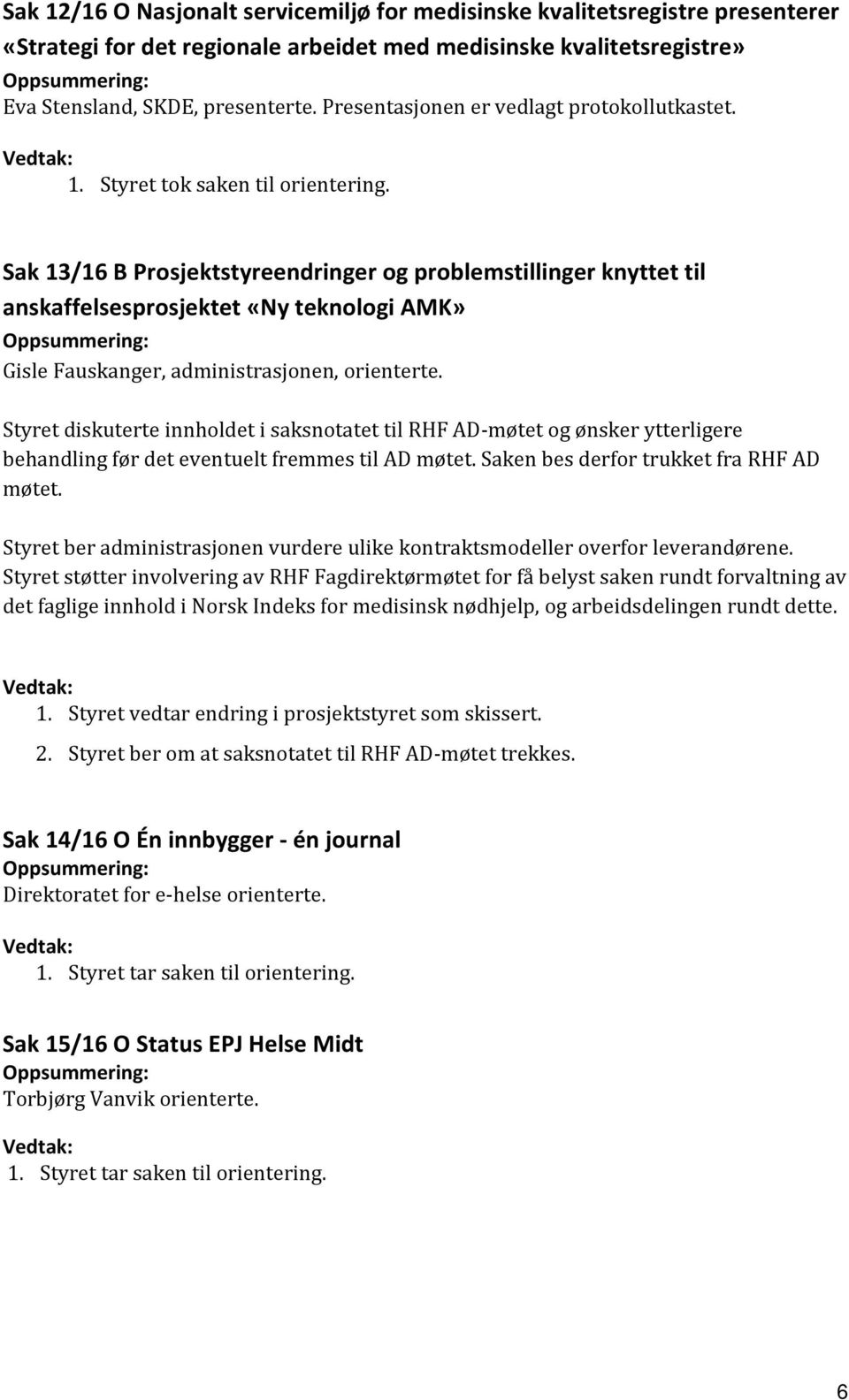 Sak 13/16 B Prosjektstyreendringer og problemstillinger knyttet til anskaffelsesprosjektet «Ny teknologi AMK» Gisle Fauskanger, administrasjonen, orienterte.