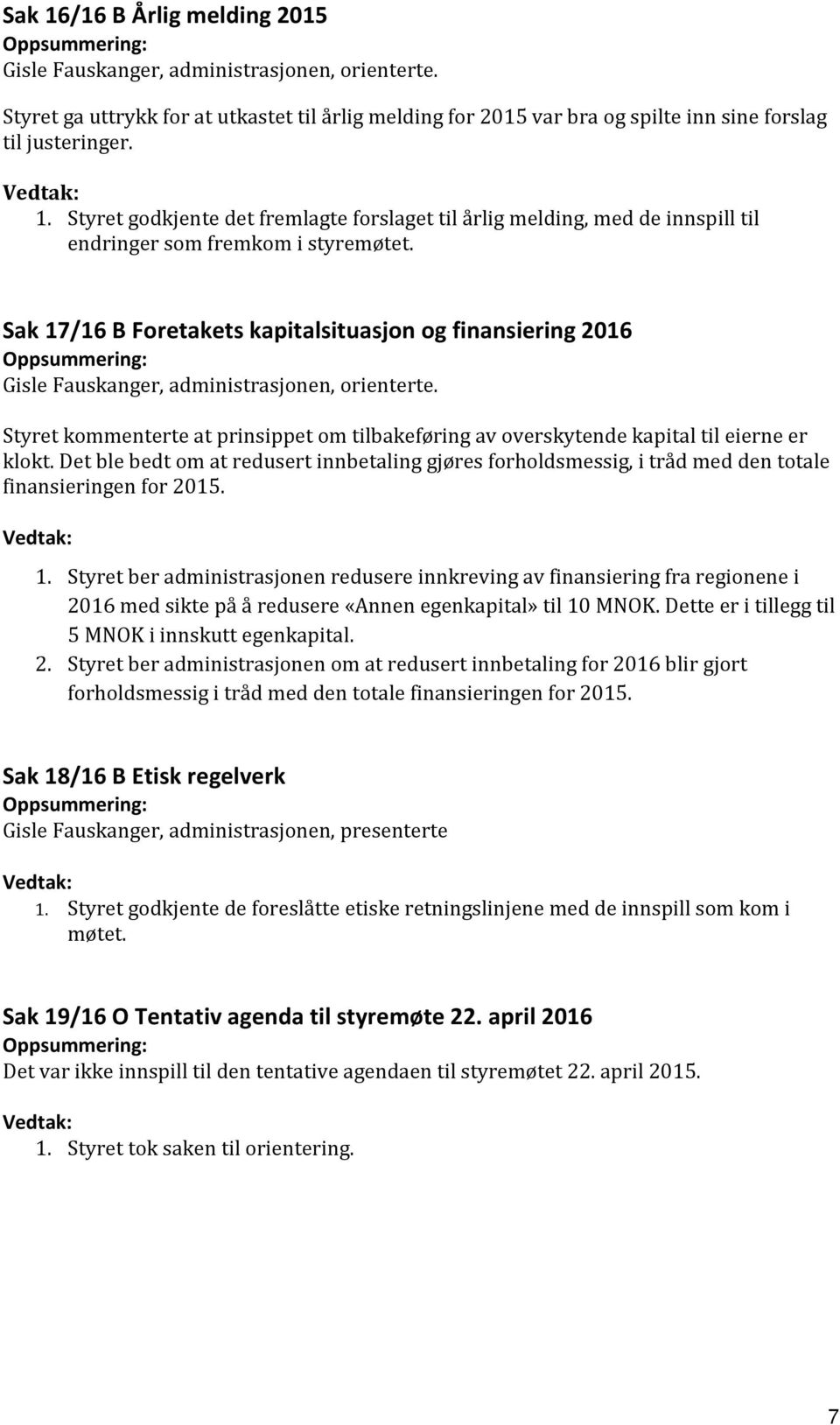 Styret kommenterte at prinsippet om tilbakeføring av overskytende kapital til eierne er klokt.