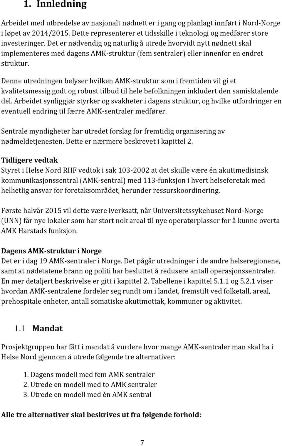 Det er nødvendig og naturlig å utrede hvorvidt nytt nødnett skal implementeres med dagens AMK-struktur (fem sentraler) eller innenfor en endret struktur.