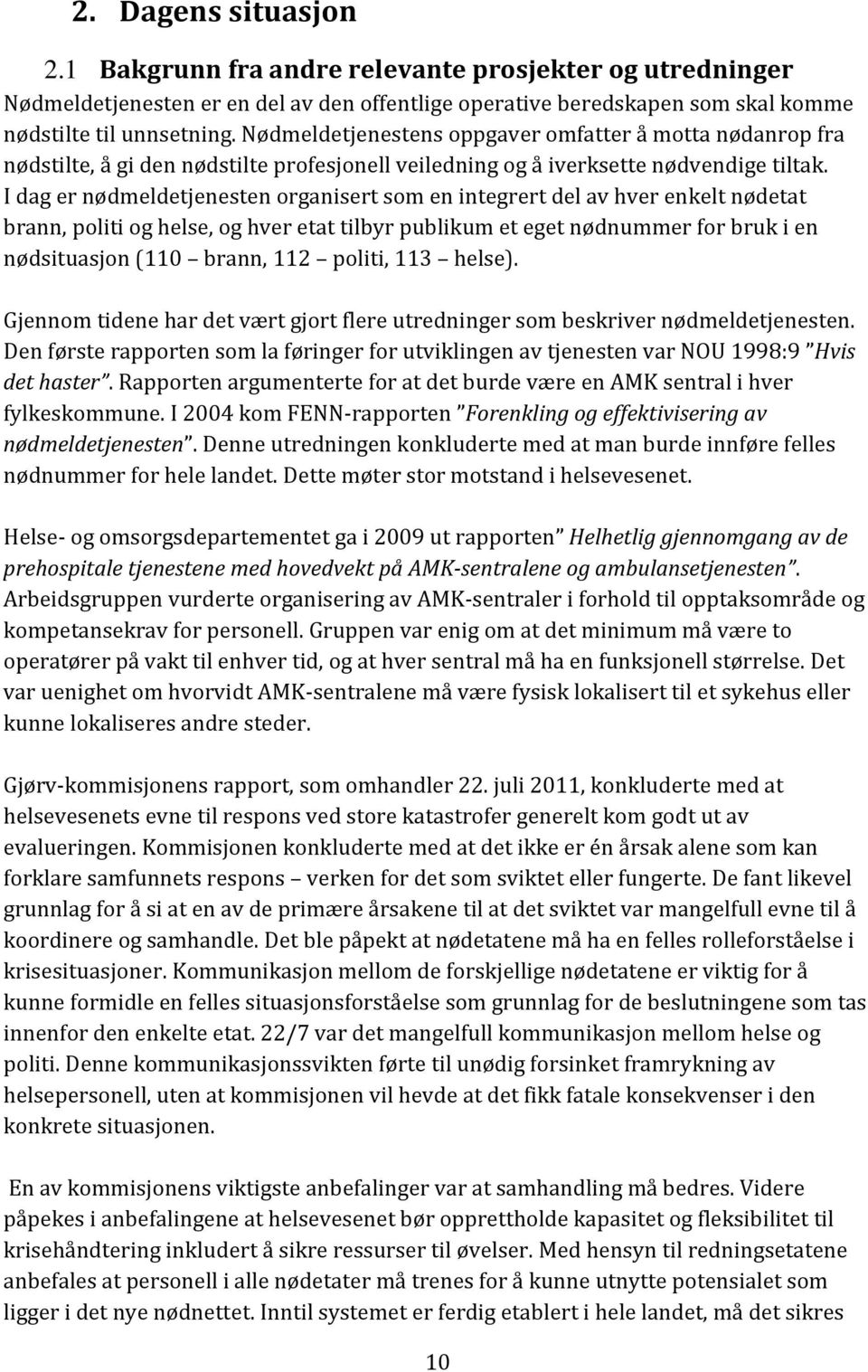 I dag er nødmeldetjenesten organisert som en integrert del av hver enkelt nødetat brann, politi og helse, og hver etat tilbyr publikum et eget nødnummer for bruk i en nødsituasjon (110 brann, 112