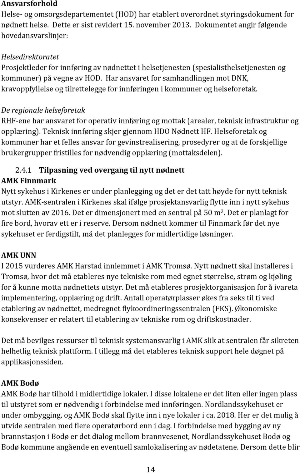 Har ansvaret for samhandlingen mot DNK, kravoppfyllelse og tilrettelegge for innføringen i kommuner og helseforetak.