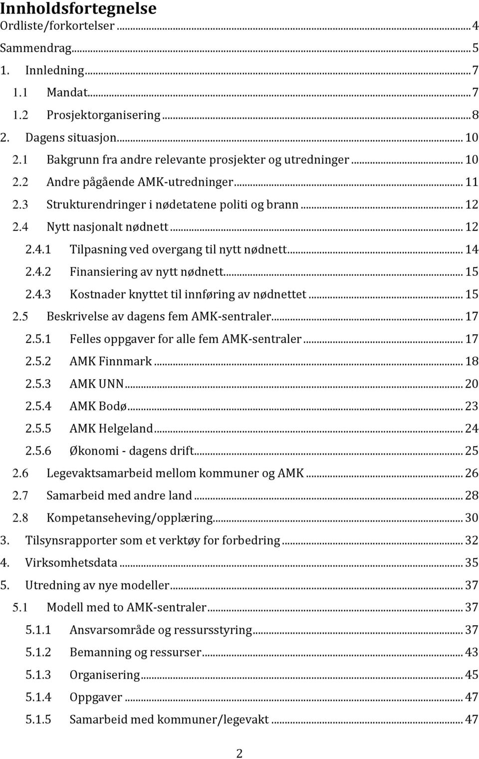 Nytt nasjonalt nødnett... 12 2.4.1 Tilpasning ved overgang til nytt nødnett... 14 2.4.2 Finansiering av nytt nødnett... 15 2.4.3 Kostnader knyttet til innføring av nødnettet... 15 2.5 Beskrivelse av dagens fem AMK-sentraler.