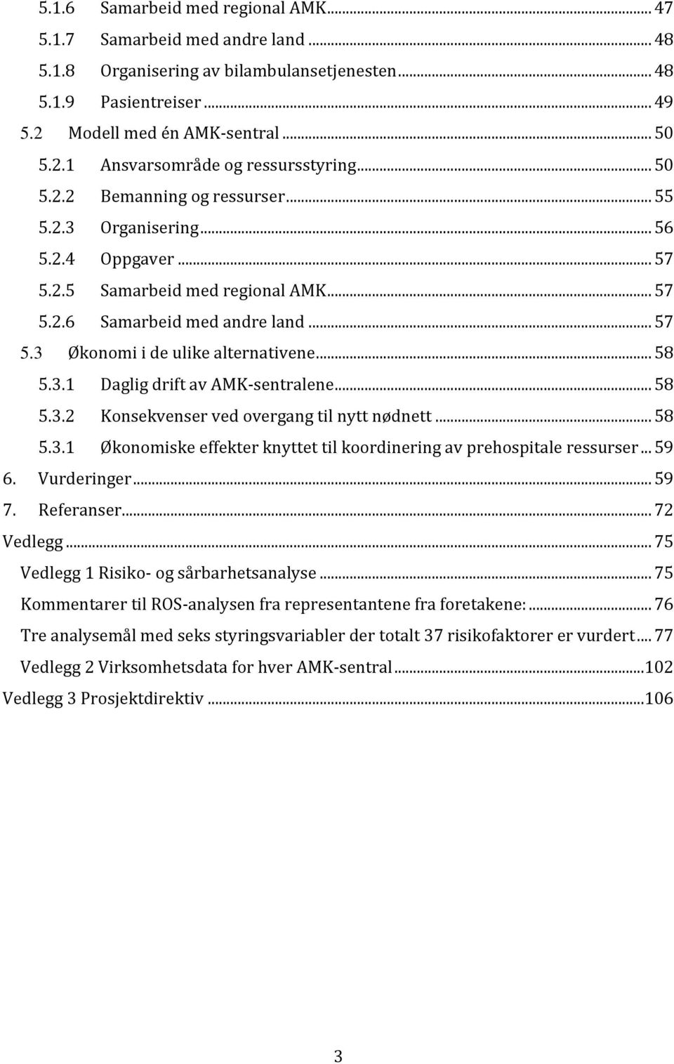 .. 58 5.3.1 Daglig drift av AMK-sentralene... 58 5.3.2 Konsekvenser ved overgang til nytt nødnett... 58 5.3.1 Økonomiske effekter knyttet til koordinering av prehospitale ressurser... 59 6.