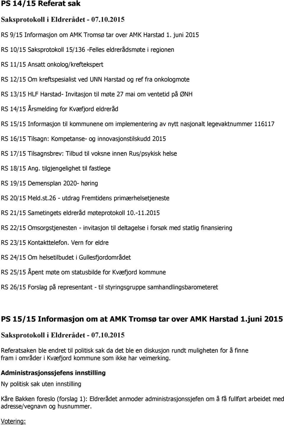 Invitasjon til møte 27 mai om ventetid på ØNH RS 14/15 Årsmelding for Kvæfjord eldreråd RS 15/15 Informasjon til kommunene om implementering av nytt nasjonalt legevaktnummer 116117 RS 16/15 Tilsagn: