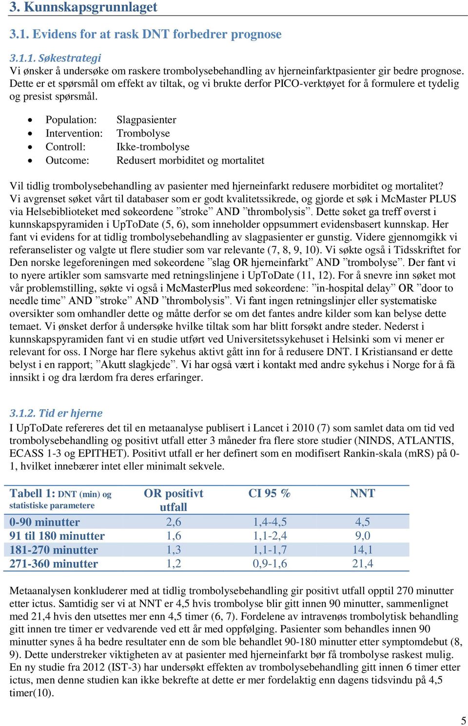 Population: Slagpasienter Intervention: Trombolyse Controll: Ikke-trombolyse Outcome: Redusert morbiditet og mortalitet Vil tidlig trombolysebehandling av pasienter med hjerneinfarkt redusere