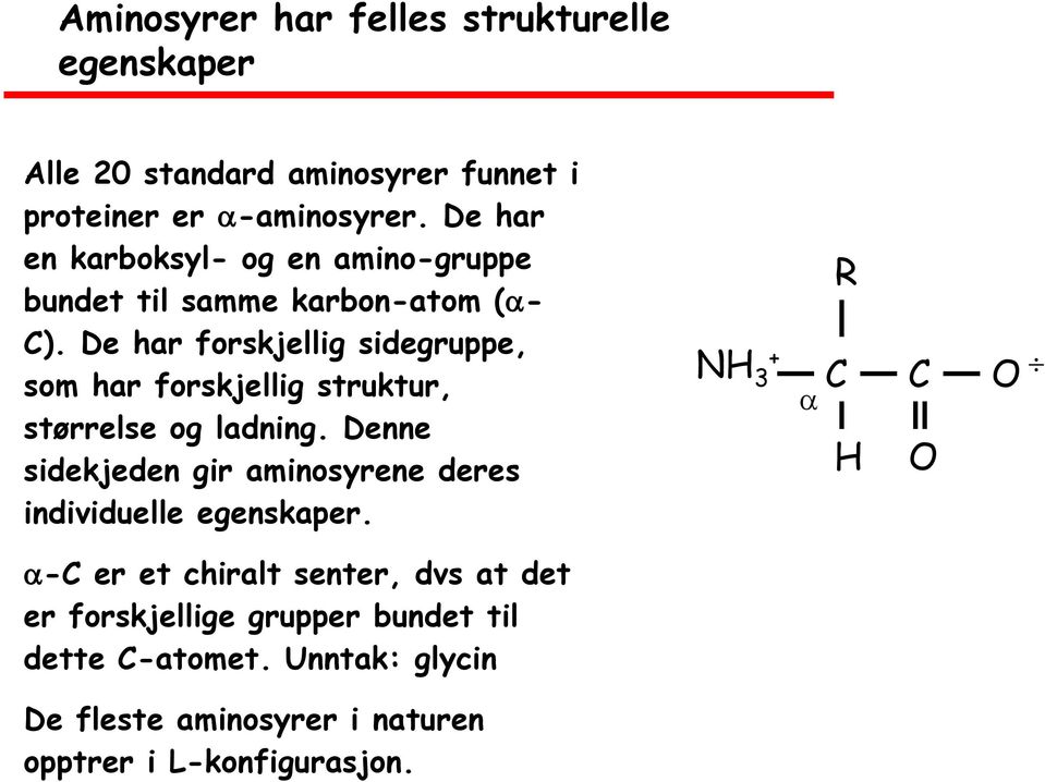 De har forskjellig sidegruppe, som har forskjellig struktur, størrelse og ladning.